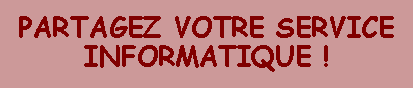Zone de Texte: PARTAGEZ VOTRE SERVICE INFORMATIQUE !